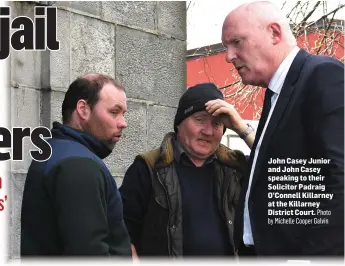  ?? Photo by Michelle Cooper Galvin ?? John Casey Junior and John Casey speaking to their Solicitor Padraig O’Connell Killarney at the Killarney District Court.