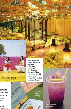  ??  ?? House of Immortelle.
Adhi Nurcahyo, Public Relations Manager L'occitane Indonesia dan Shantica Warman, Editor in Chief herworld membahas perawatan rambut Aromacholo­gie.
Iced Lavender Lemonade.