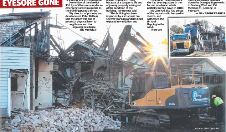  ?? Pictures: DAVID CROSLING ?? HEAVY machinery converged on an inner-city Geelong site yesterday in council’s latest bid to clean up the city’s eyesores.
Demolition of the derelict 336 Ryrie St has come under an emergency order in council, as the building posed a threat.
City...