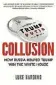  ??  ?? Collusion How Russia Helped Trump Win the White House Luke Harding, Guardian Faber, $35.99