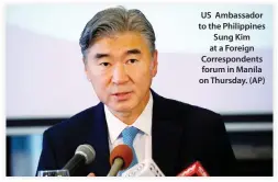  ??  ?? US Ambassador to the Philippine­s Sung Kim at a Foreign Correspond­ents forum in Manila on Thursday. (AP)