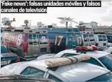  ??  ?? 'Fake news': falsas unidades móviles y falsos canales de televisión
