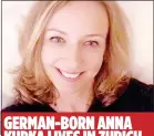  ??  ?? GERMAN-BORN ANNA KUPKA LIVES IN ZURICH