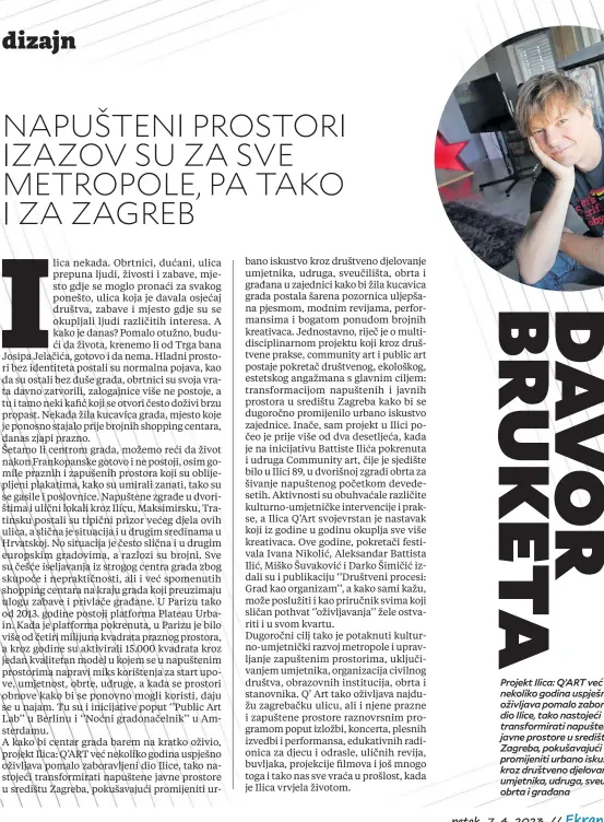  ?? ?? Projekt Ilica: Q’ART već nekoliko godina uspješno oživljava pomalo zaboravlje­ni dio Ilice, tako nastojeći transformi­rati napuštene javne prostore u središtu Zagreba, pokušavaju­ći promijenit­i urbano iskustvo kroz društveno djelovanje umjetnika, udruga, sveučilišt­a, obrta i građana