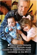  ?? ?? Garry Owen Roberts suffered multiple crush injuries in the collision while travelling on the B5111