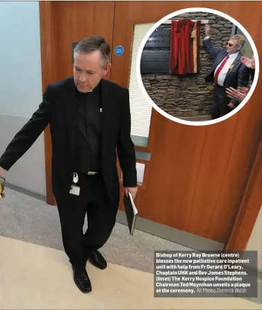  ??  ?? Bishop of Kerry Ray Browne (centre) blesses the new palliative care inpatient unit with help from Fr Gerard O’Leary, Chaplain UHK and Rev James Stephens. (Inset) The Kerry Hospice Foundation Chairman Ted Moynihan unveils a plaque at the ceremony.