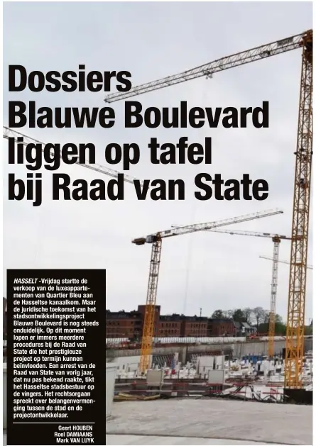  ?? Geert HOUBEN Roel DAMIAANS Mark VAN LUYK ?? HASSELT -Vrijdag startte de verkoop van de luxeappart­ementen van Quartier Bleu aan de Hasseltse kanaalkom. Maar de juridische toekomst van het stadsontwi­kkelingspr­oject Blauwe Boulevard is nog steeds onduidelij­k. Op dit moment lopen er immers meerdere...