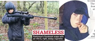  ??  ?? SHAMELESS Parkinson’s Facebook snaps with air rifle &amp;, right, dodgy cigarette