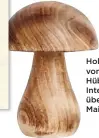  ??  ?? Holzpilz; von HübschInte­rior über La Maison.