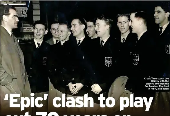  ?? ?? Crook Town coach Joe Harvey with the players, who won the FA Amateur Cup final in 1954, also below