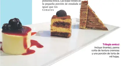  ??  ?? Trilogía amicci Incluye tiramisú, panna cotta de textura cremosa y una porción de torta de mil hojas.