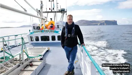  ?? ?? Ben travels 650km by fishing trawler to Scotland’s forgotten islands