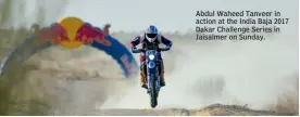 ??  ?? Abdul Waheed Tanveer in action at the India Baja 2017 Dakar Challenge Series in Jaisalmer on Sunday.