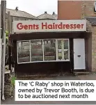  ?? ?? The ‘C Raby’ shop in Waterloo, owned by Trevor Booth, is due to be auctioned next month