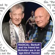  ??  ?? RADICAL: Berkoff and his friend Ian McKellen are in an ‘age-blind’ Hamlet
