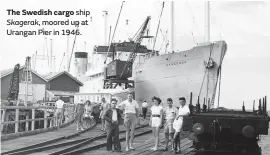  ??  ?? The Swedish cargo ship Skagerak, moored up at Urangan Pier in 1946.