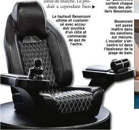  ??  ?? Le fauteuil Besenzoni ultime et customisé avec accoudoir joystick d’un côté et commande de gaz de l’autre.