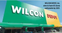  ??  ?? WILCON DEPOT, Inc. aims to have 65 stores nationwide by 2021.