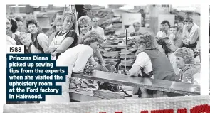  ?? ?? 1988 Princess Diana picked up sewing tips from the experts when she visited the upholstery room at the Ford factory in Halewood.