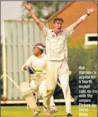  ??  ?? Ash Harrison’s appeal for a fourth wicket cuts no ice with the umpire. Picture by Steve Wells