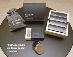  ??  ?? PRODUK pemutih gigi Chaco buatan tempatan.