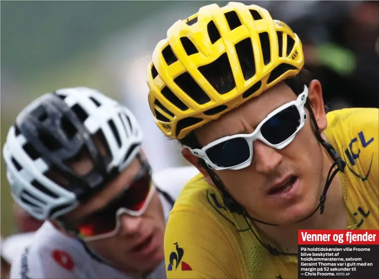  ?? FOTO: AP ?? Venner og fjenderPå holdtidskø­rslen ville Froome blive beskyttet af holdkammer­aterne, selvom Geraint Thomas var i gult med en margin på 52 sekunder til– Chris Froome.