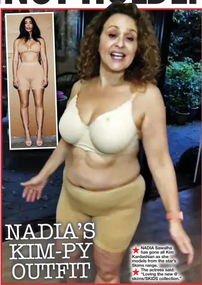  ??  ?? NADIA Sawalha has gone all Kim Kardashian as she models from the star’s Skims range.
The actress said: “Loving the new @ skims/ SKIDS collection.”