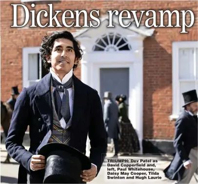  ??  ?? TRIUMPH: Dev Patel as David Copperfiel­d and, left, Paul Whitehouse, Daisy May Cooper, Tilda Swinton and Hugh Laurie