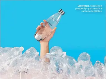  ??  ?? Conciencia. SodaStream propone tips para reducir el consumo de plástico.