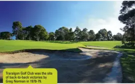  ??  ?? Traralgon Golf Club was the site of back-to-back victories by Greg Norman in 1978-79.