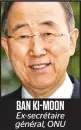  ??  ?? BAN KI-MOON Ex-secrétaire général, ONU