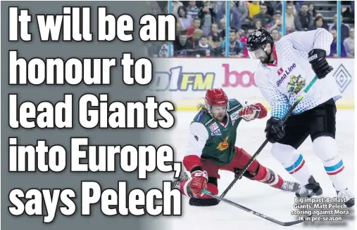  ??  ?? Big impact: Belfast Giants’ Matt Pelech scoring against Mora
IK in pre-season