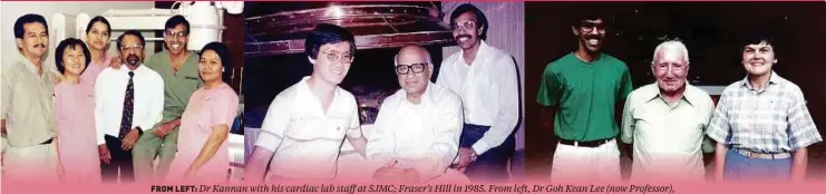  ?? ?? FROM LEFT: Dr Kannan with his cardiac lab staff at SJMC; Fraser’s Hill in 1985. From left, Dr Goh Kean Lee (now Professor), Professor Danaraj, Dr Kannan; From left, Dr Kannan, Brother Robert and American visitor, Laura Kennedy.