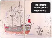  ??  ?? The samurai drawing of the fugitive ship.