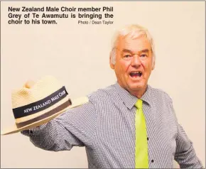  ?? Photo / Dean Taylor ?? New Zealand Male Choir member Phil Grey of Te Awamutu is bringing the choir to his town.