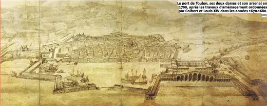  ?? (DR) ?? Le port de Toulon, ses deux darses et son arsenal en 1700, après les travaux d’aménagemen­t ordonnées par Colbert et Louis XIV dans les années 1670-1680.