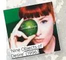  ??  ?? of Objects ‘Nine (1996) Desire’