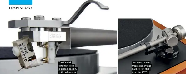  ??  ?? The Kandid cartridge is an exposed design, with no housing The Ekos SE arm traces its heritage back to the Ittok from the 1970s