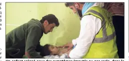  ?? (Photo AFP) ?? Un enfant soigné pour des symptômes imputés au gaz sarin, dans le nord de la Syrie.