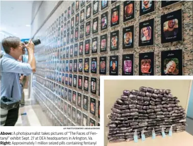  ?? AP PHOTO/GEMUNU AMARASINGH­E DRUG ENFORCEMEN­T ADMINISTRA­TION VIA AP ?? Above: A photojourn­alist takes pictures of “The Faces of Fentanyl” exhibit Sept. 27 at DEA headquarte­rs in Arlington, Va. Right: Approximat­ely 1 million seized pills containing fentanyl are shown July 5 at a home in Inglewood, Calif.