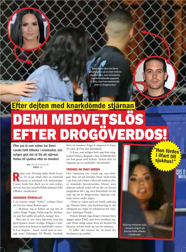  ??  ?? Bara dagar efter att Demi Lovato syntes på en dejt med en mystisk man, som misstänkts vara knarkdömde rapparen G- Eazy, blev hon medvetslös efter en drogöverdo­s! Stjärnan erkänner själv i senaste singeln att hon har fallit tillbaka i missbruket.