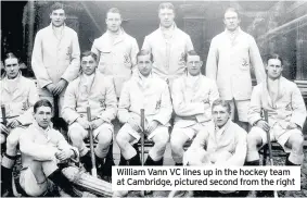  ??  ?? William Vann VC lines up in the hockey team at Cambridge, pictured second from the right