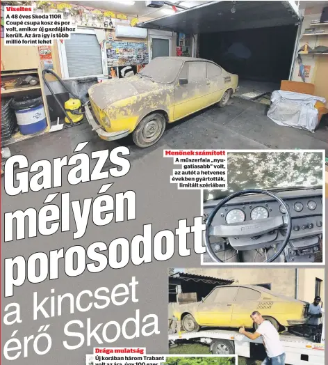  ?? ?? Viseltes
A 48 éves Skoda 110R Coupé csupa kosz és por volt, amikor új gazdájához került. Az ára így is több millió forint lehet
Menőnek számított A műszerfala „nyugatiasa­bb” volt,
az autót a hetvenes
években gyártották,
limitált szériában
Büszke rá
Mosonyi Zoltán négy évig „harcolt” az autóért, az álma vált valóra azzal, hogy megvásárol­ta