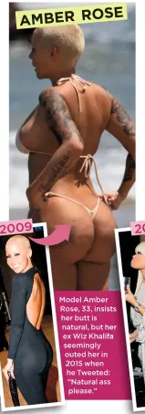  ??  ?? AMBER ROSE Model Amber Rose, 33, insists her butt is natural, but her ex Wiz Khalifa seemingly outed her in 2015 when he Tweeted: “Natural ass please.”