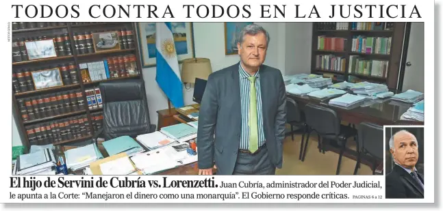  ??  ?? El hijo de Servini de Cubría vs. Lorenzetti. Juan Cubría, administra­dor del Poder Judicial, le apunta a la Corte: “Manejaron el dinero como una monarquía”. El Gobierno responde críticas.