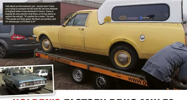  ??  ?? Talk about an internatio­nal cast – Aussie-born Travis was trying to transport his Nz-built HG ute from Holland to England when it was detained in France. Travis is hoping the story doesn’t end there, as he has plans to restore the old girl. “It’s...