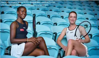  ?? ?? Germany players Noma Noha Akugue (left) and Ella Seidel are Hugo Boss' new brand ambassador­s for tennis.