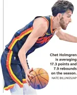 ?? NATE BILLINGS/AP ?? Chet Holmgren is averaging 17.3 points and 7.9 rebounds on the season.