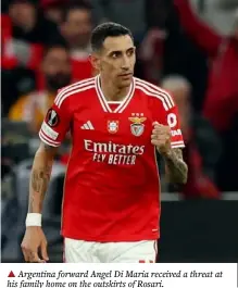  ?? ?? ▲ Argentina forward Angel Di Maria received a threat at his family home on the outskirts of Rosari.