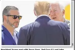  ??  ?? President Trump met with Texas Sens. Ted Cruz (l.) and John Cornyn (r.) on arrival at El Paso Airport.